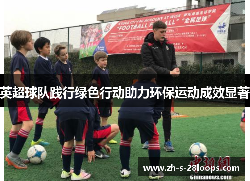 英超球队践行绿色行动助力环保运动成效显著 英超球队践行绿色行动助力环保运动成效显著