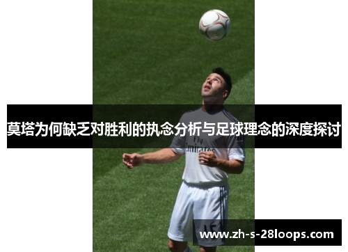 莫塔为何缺乏对胜利的执念分析与足球理念的深度探讨 莫塔为何缺乏对胜利的执念分析与足球理念的深度探讨