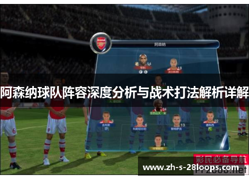 阿森纳球队阵容深度分析与战术打法解析详解