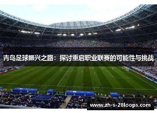 青岛足球振兴之路：探讨重启职业联赛的可能性与挑战