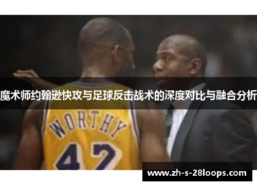 魔术师约翰逊快攻与足球反击战术的深度对比与融合分析