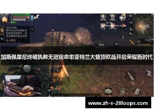 加斯佩里尼终破执教无冠宿命率亚特兰大登顶欧战开启荣耀新时代